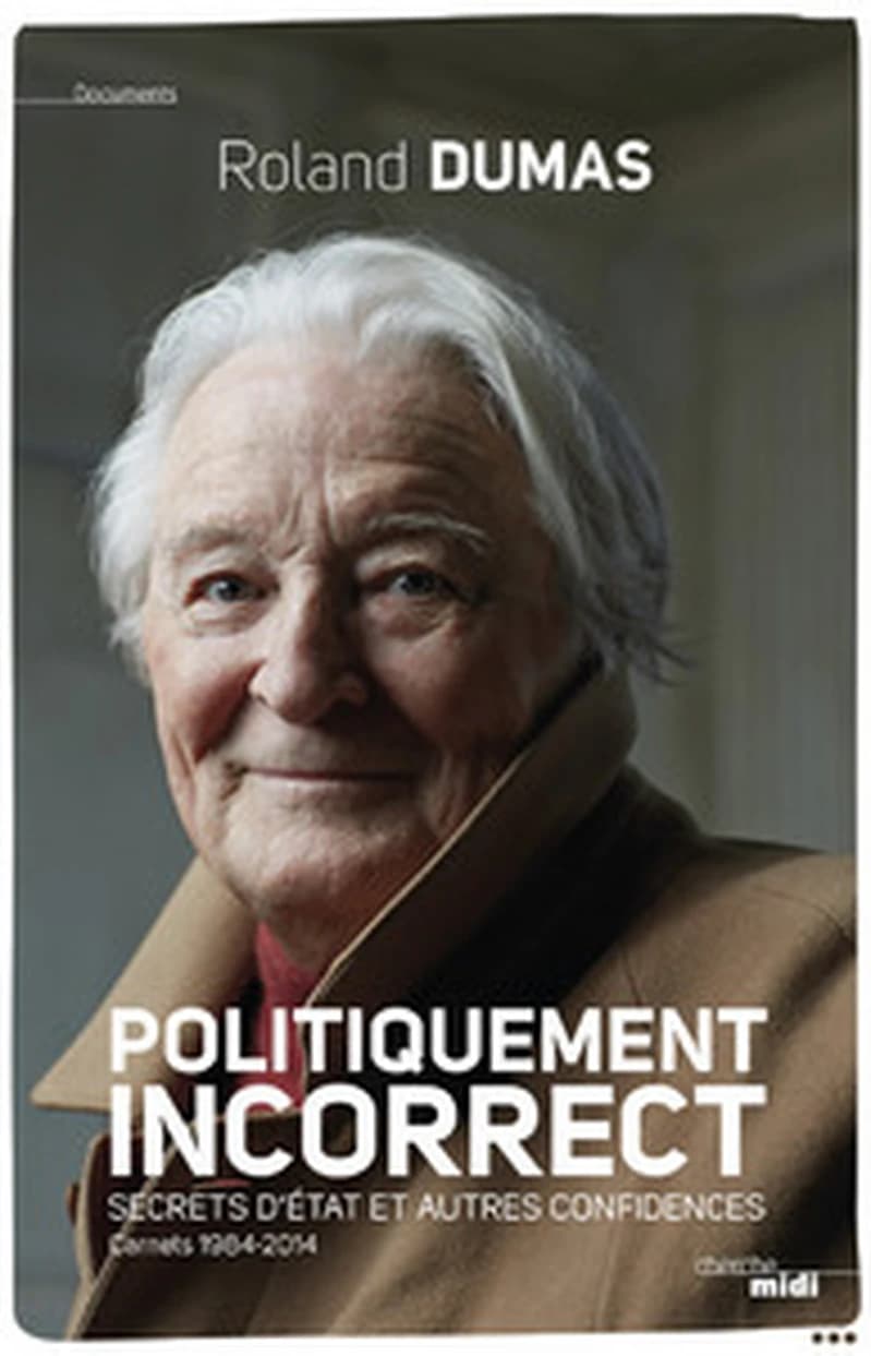 Politiquement incorrect : secrets d'État et autres confidences, carnets 1984-2014
