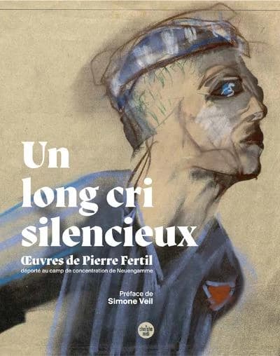 Un long cri silencieux : oeuvres de Pierre Fertil, déporté au camp de concentration de Neuengamme