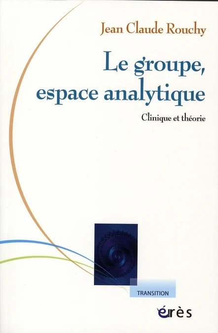 Le groupe, espace analytique : clinique et théorie ([2ème éd. revue et augmentée, préfacée]) Jean-Claude Rouchy