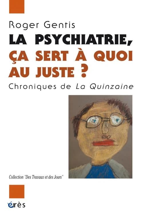 La psychiatrie, ça sert à quoi au juste ? : chroniques de "La Quinzaine"