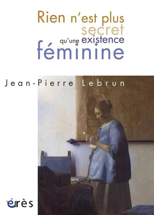 Rien n'est plus secret qu'une existence féminine (Nouvelle éd.) Jean-Pierre Lebrun