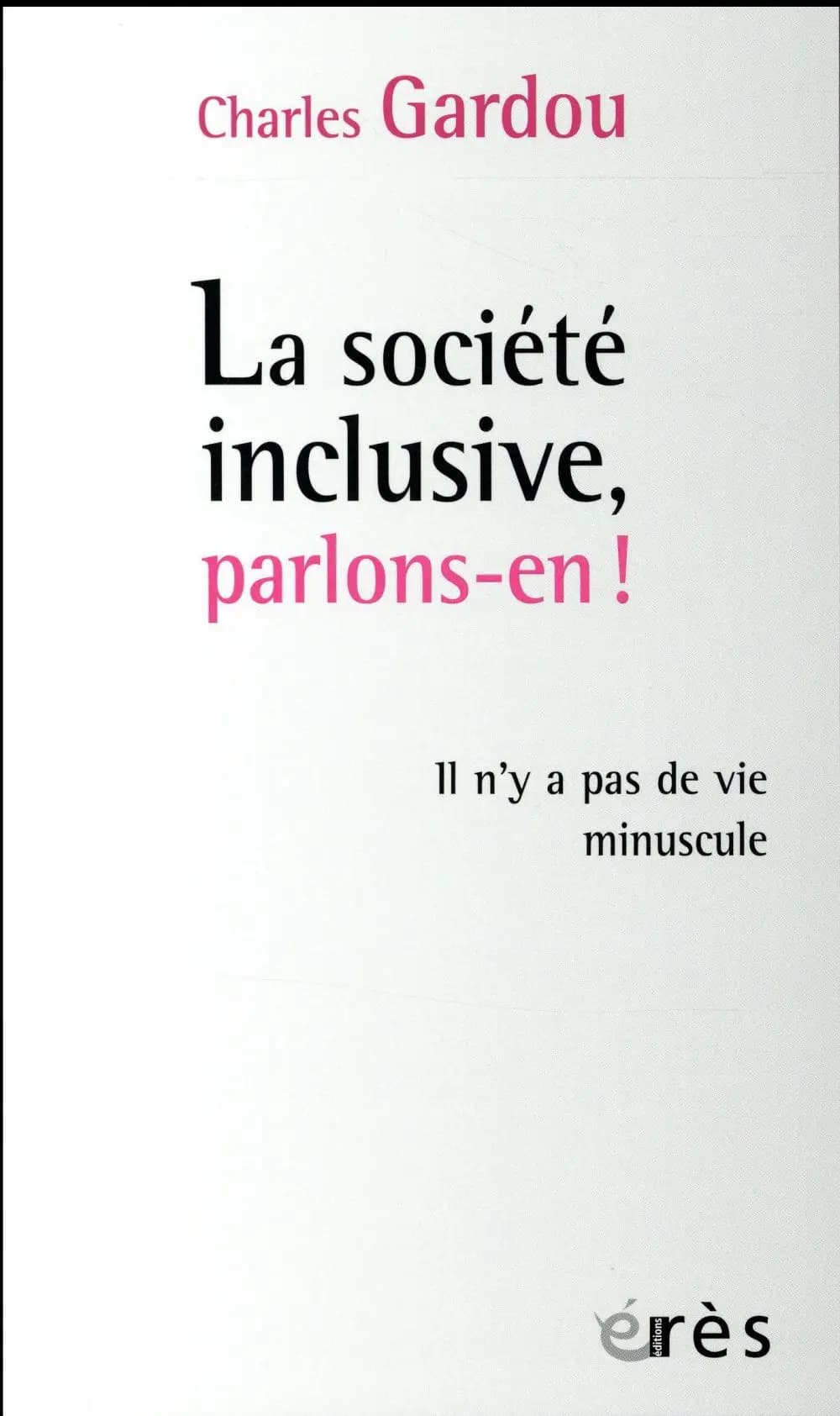 La société inclusive, parlons-en ! : Il n'y a pas de vie minuscule