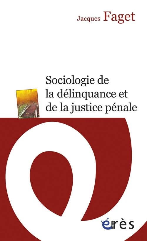 Sociologie de la délinquance et de la justice pénale ([Éd. revue et actualisée]) Jacques Faget
