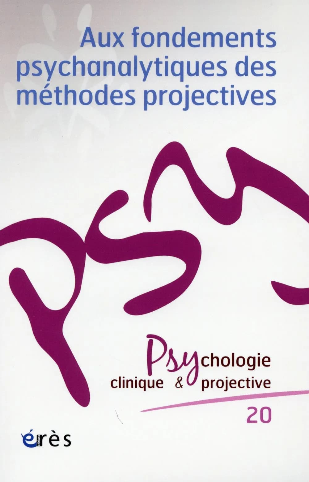 Revue psychologie clinique & projective n.20 : aux fondements psychanalytiques des méthodes projectives