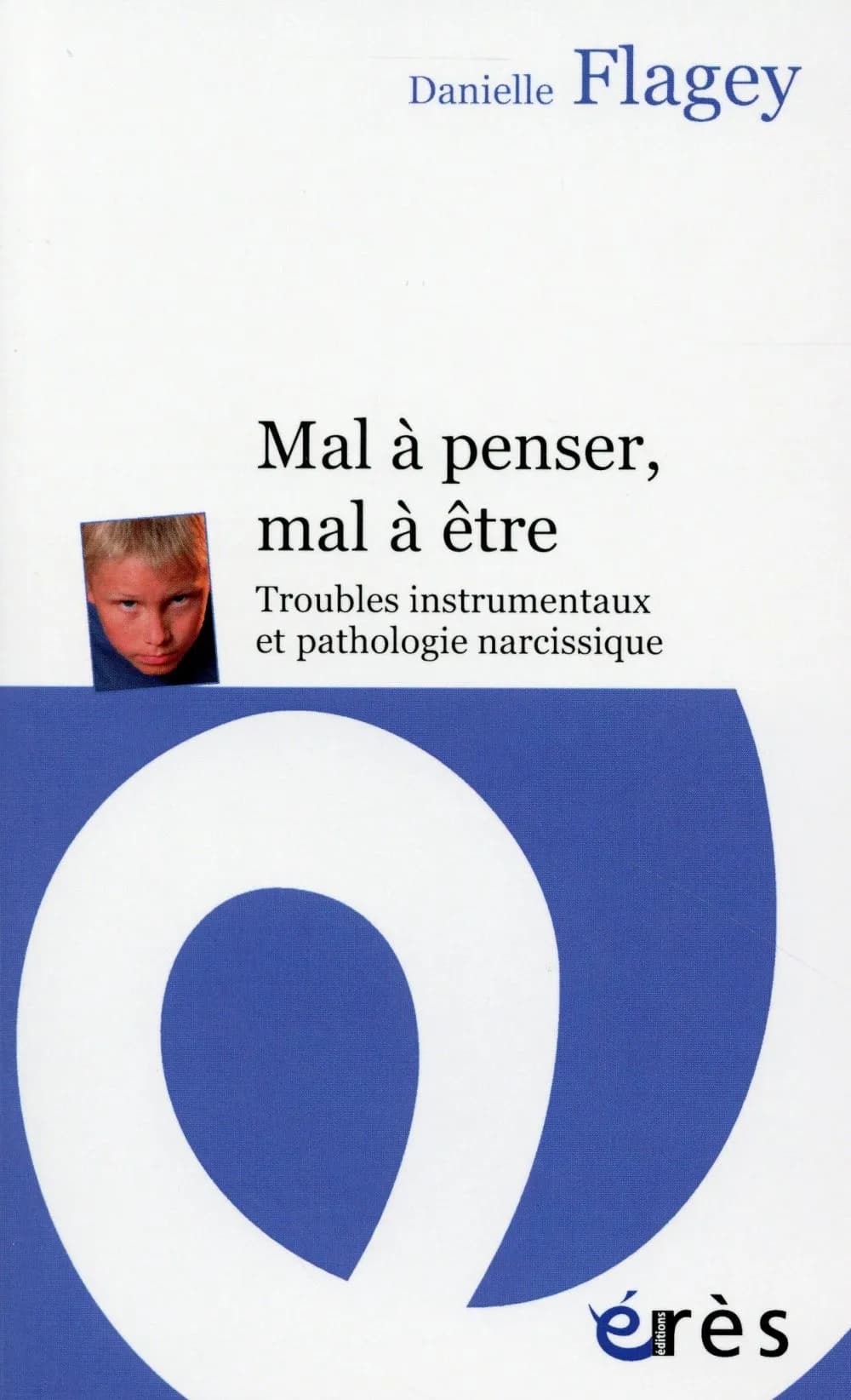 Mal à penser, mal à être : troubles instrumentaux et pathologie narcissique ([Nouvelle éd.]) Danielle Flagey ; préface de Marie-Luce Verdier-Gibello