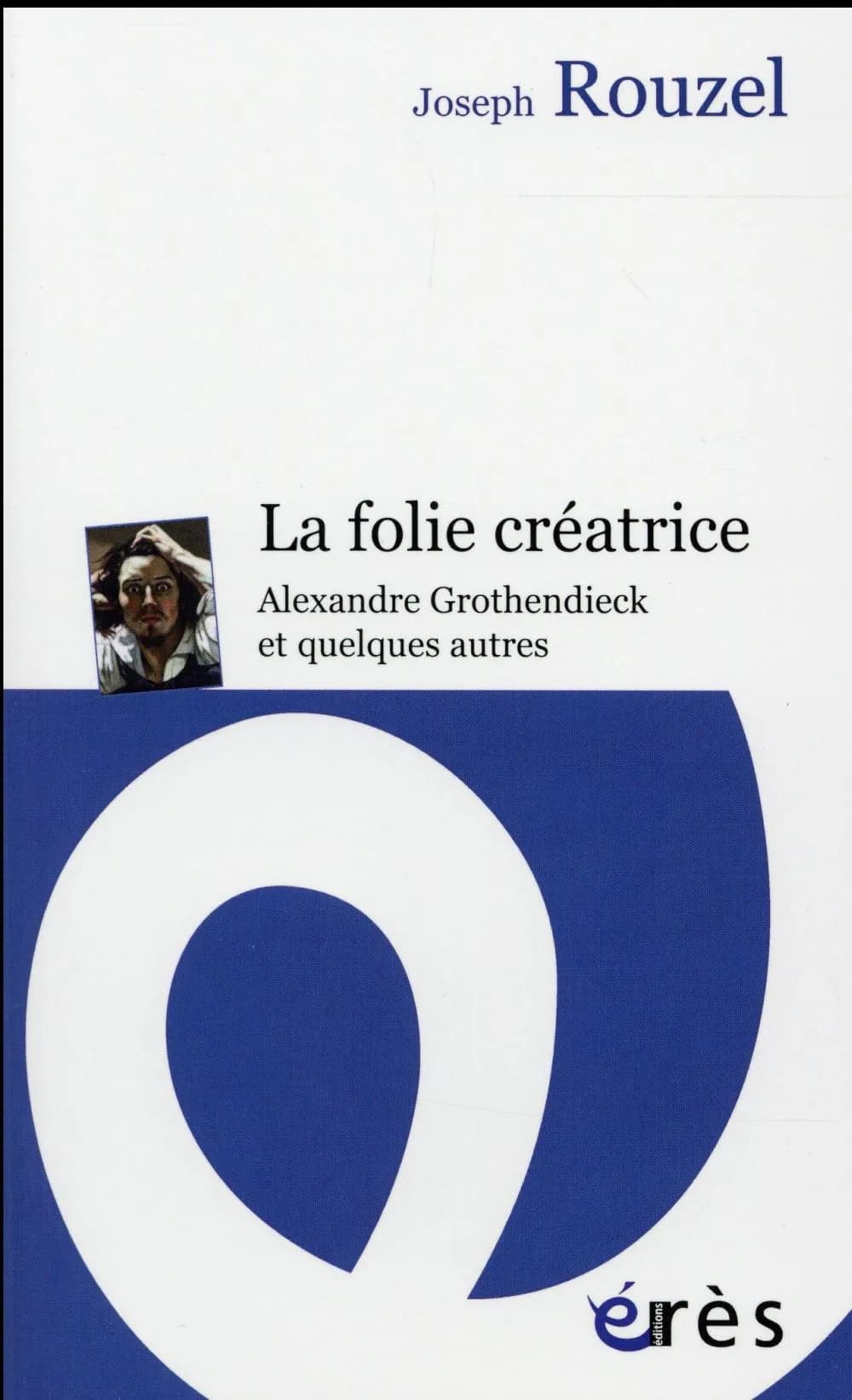 La folie créatrice : Alexandre Grothendieck et quelques autres