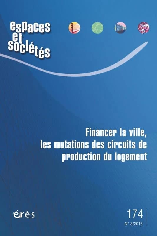 Revue espaces et sociétés n.174 : financer la ville, les mutations des circuits de production du logement