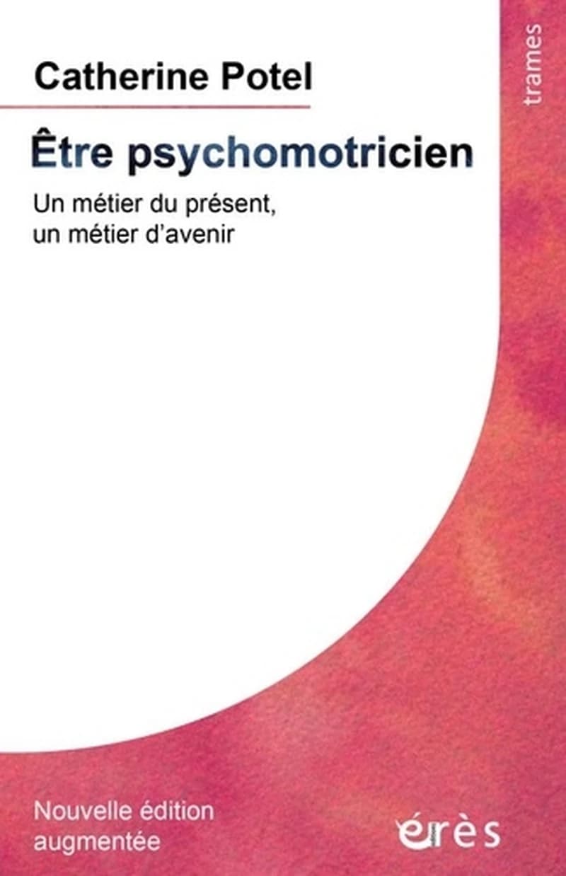 Être psychomotricien : un métier du présent, un métier d'avenir (Nouvelle éd. augmentée) Catherine Potel