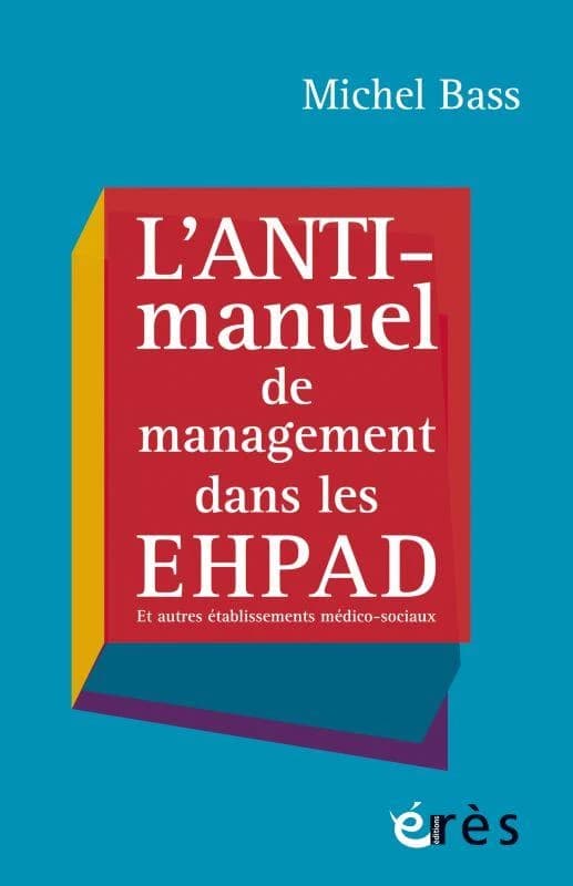 L'anti-manuel de management dans les EHPAD et autres établissements médico-sociaux