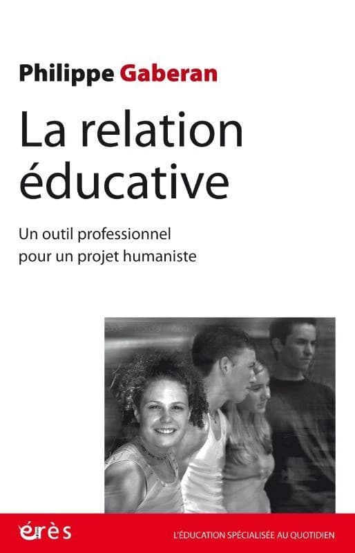 La relation éducative : un outil professionnel pour un projet humaniste ([Nouvelle éd.]) Philippe Gaberan