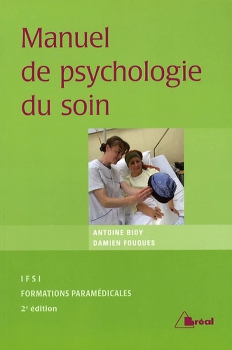 Manuel de psychologie du soin : étudiants en IFSI, formations paramédicales (2e éd.) Antoine Bioy,... Damien Fouques,...