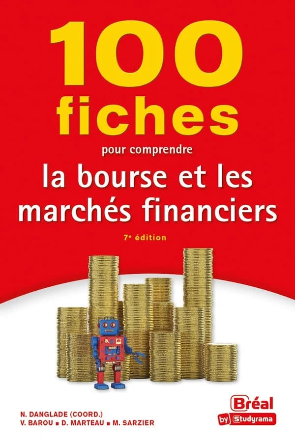 100 fiches pour comprendre la bourse et les marchés financiers (7e éd.) ouvrage coordonné par Nicolas Danglade ; rédigé par Vincent Barou,... Didier Marteau,... Nicolas Danglade,... [et al.] ; avec la collaboration de Henri Bourachot,... Gilles Renouard,.