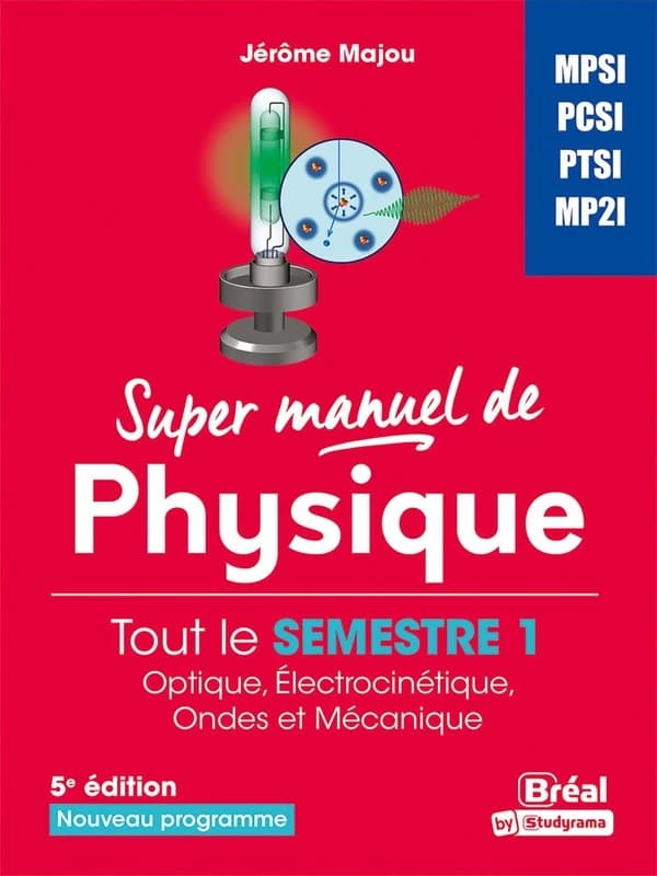 Super manuel de physique : semestre 1 : MPSI, PCSI, PTSI, MP2I (5e éd. revue et corrigée) Jérôme Majou,...