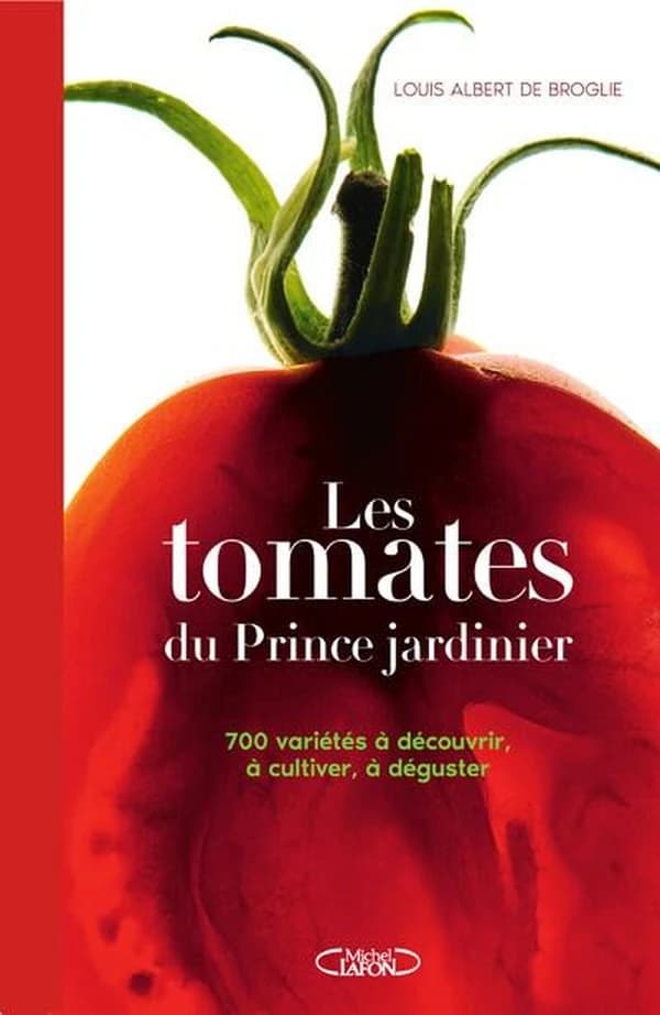 Les tomates du prince jardinier : 700 variétés à découvrir, à cultiver, à déguster ([Nouvelle éd.]) Louis Albert de Broglie ; photographies de Marc Dantan