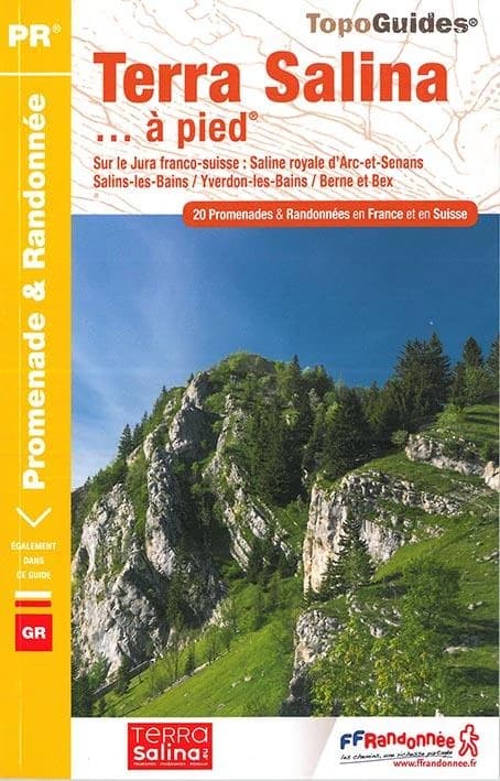 Terra Salina... à pied : Sur le Jura franco-suisse : Saline royale d'Arc-et-Senans, Salins-les-Bains, Yverdon-les-Bains, Berne et Bex : 20 promenades & randonnées (1re éd.) Fédération française de la randonnée pédestre ; avec l'appui technique des comités