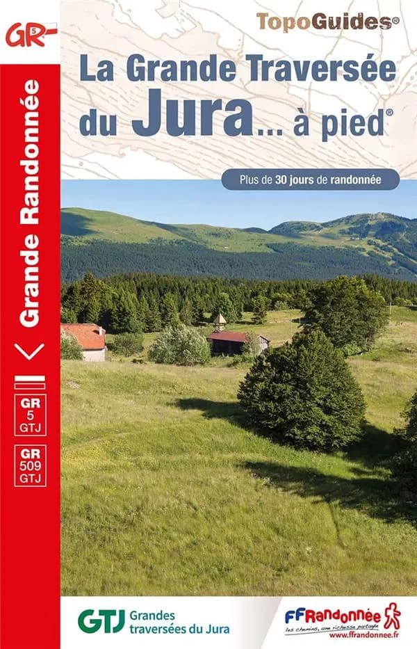 La Grande Traversée du Jura à pied : GR 509 GTJ, GR 5 (6e édition) FFRandonnée ; [cartographie Institut national de l'information géographique et forestière]