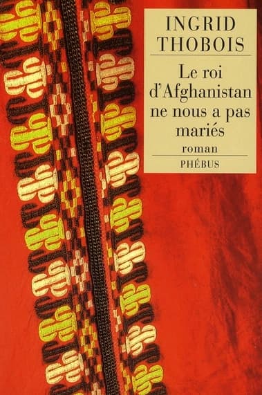 Le roi d'Afghanistan ne nous a pas mariés : roman