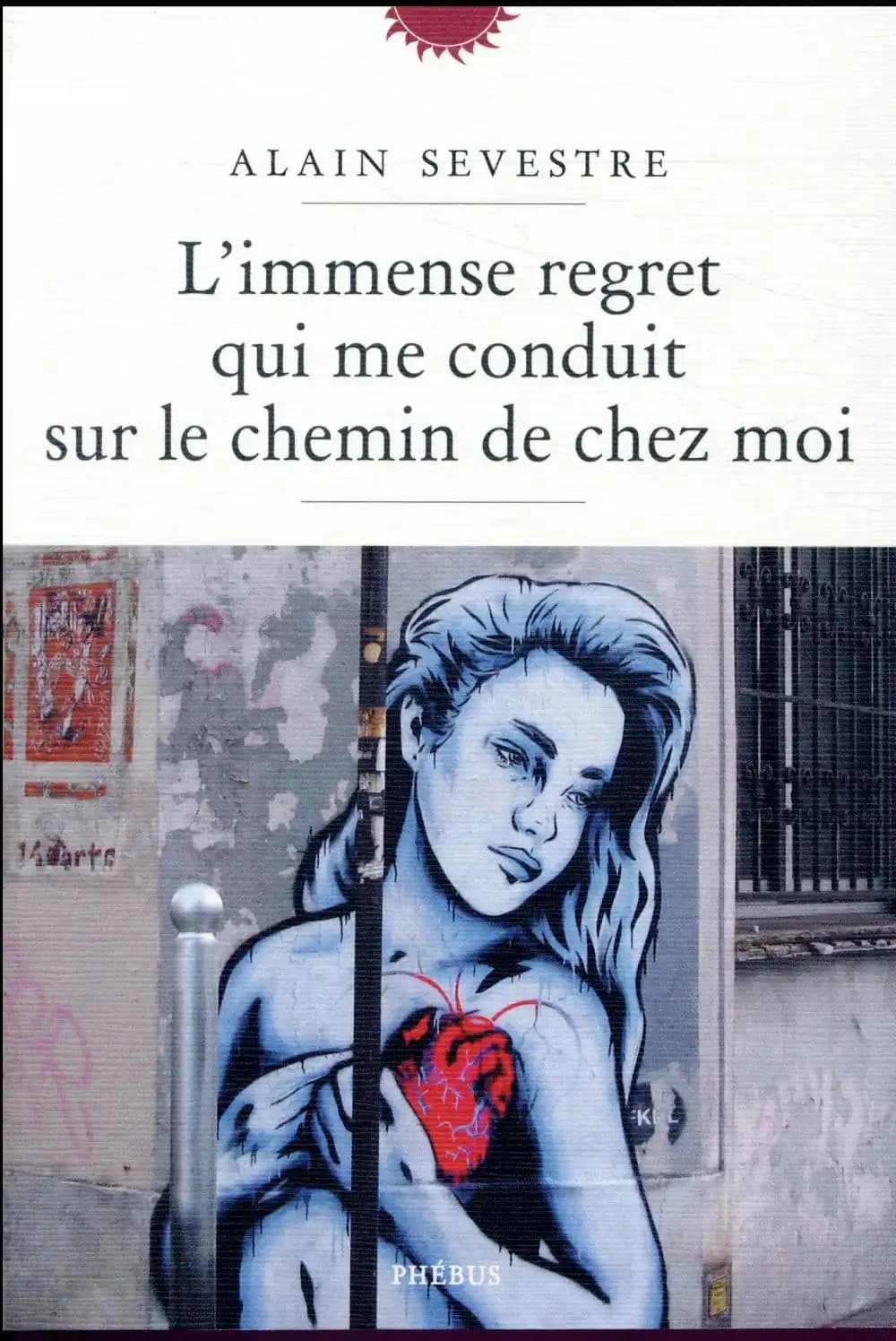 L'immense regret qui me conduit sur le chemin de chez moi : roman