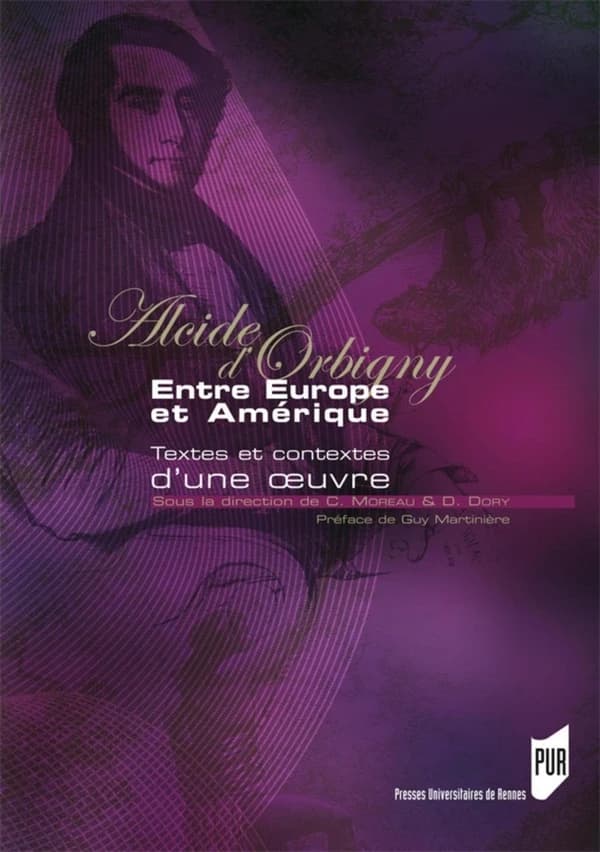 Alcide d'Orbigny : entre Europe et Amérique : textes et contextes d'une oeuvre : actes du colloque qui s'est tenu à l'Université de La Rochelle les 18, 19, 20 avril 2002