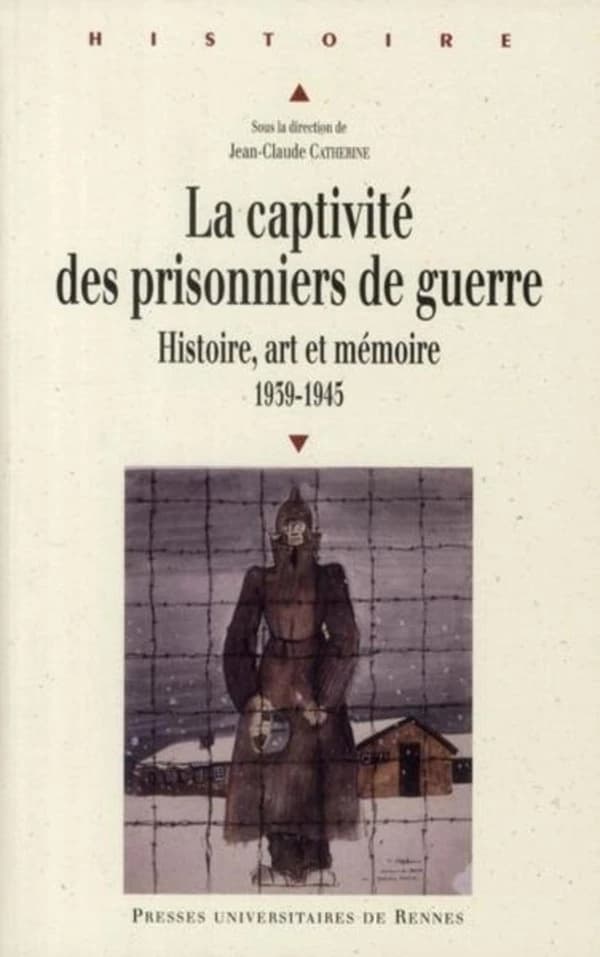 La captivité des prisonniers de guerre, 1939-1945 : histoire, art et mémoire : pour une approche européenne : [actes du colloque international, Université de Bretagne-Sud, Lorient, 8-9 avril 2005]