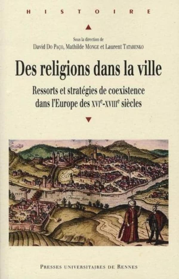Des religions dans la ville : ressorts et stratégies de coexistence dans l'Europe des XVIe-XVIIIe siècles : [actes d'une journée d'études, 7 février 2009, Paris, Sorbonne]
