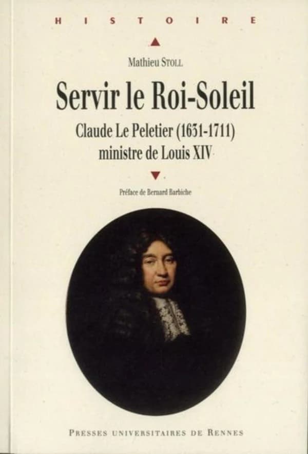 Servir le Roi-Soleil : Claude Le Peletier (1631-1711), ministre de Louis XIV