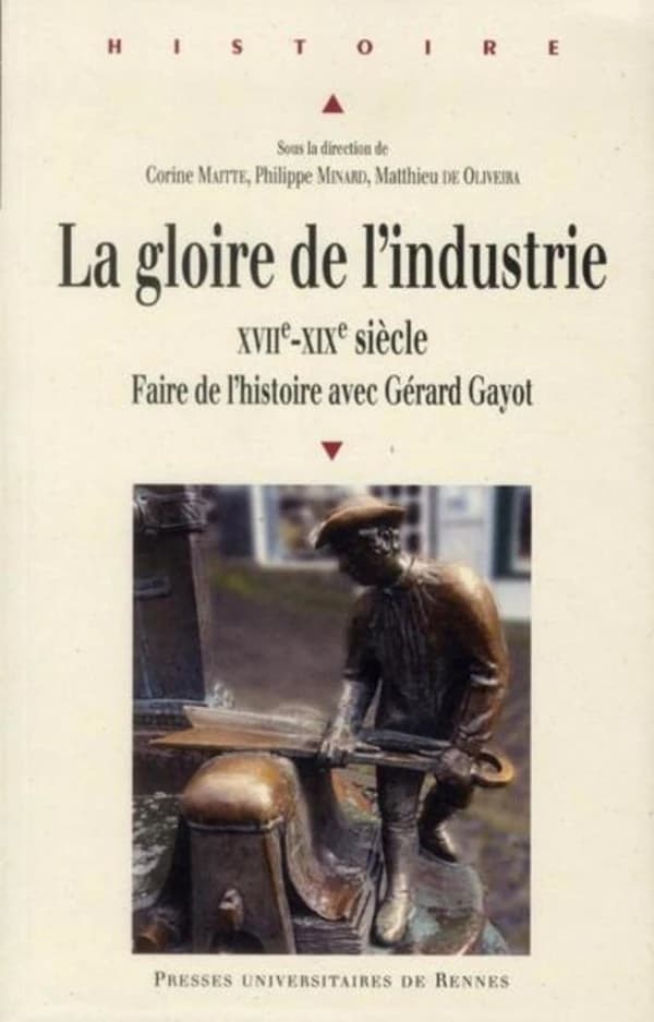 La gloire de l'industrie : XVIIe-XIXe siècle : faire de l'histoire avec Gérard Gayot