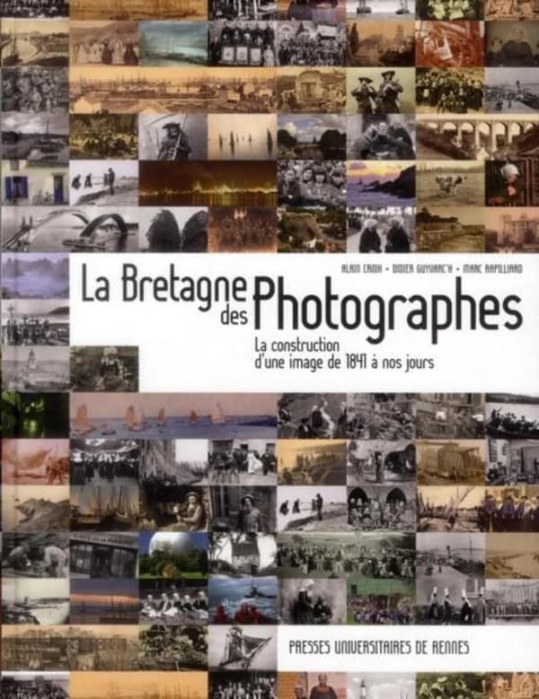 La Bretagne des photographes : la construction d'une image de 1841 à nos jours (2e éd.) Alain Croix, Didier Guyvarc'h, Marc Rapilliard
