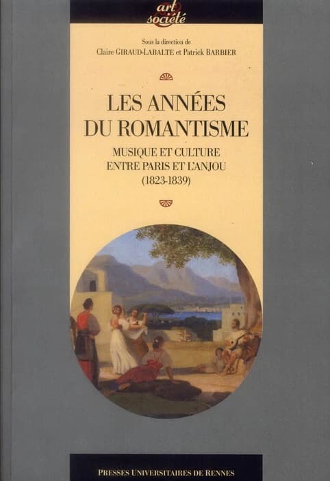 Les années du romantisme : musique et culture entre Paris et l'Anjou, 1823-1839 : [actes du colloque tenu à Angers, 28-29 novembre 2008]