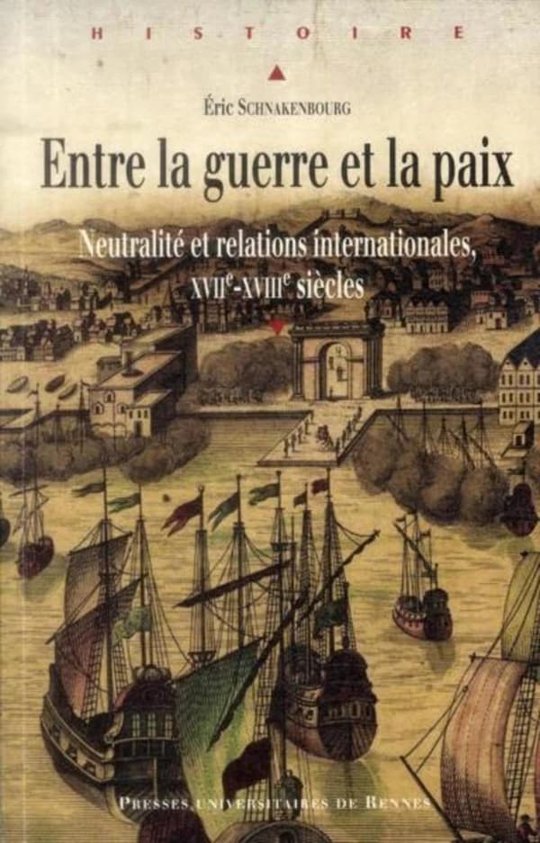 Entre la guerre et la paix : neutralité et relations internationales, XVIIe-XVIIIe siècles