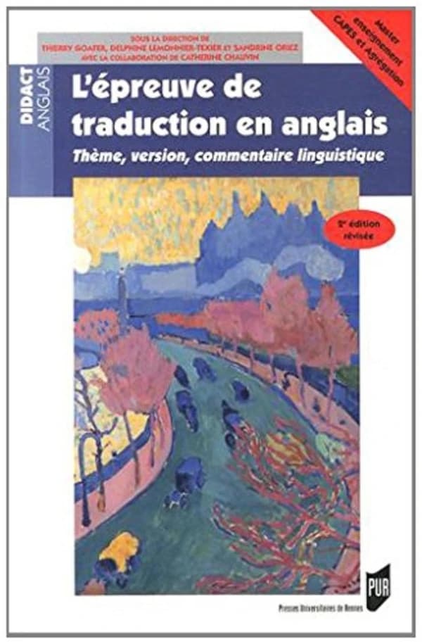 L'épreuve de traduction en anglais : thème, version, commentaire de linguistique : master enseignement, CAPES et agrégation (2e éd. révisée) sous la direction de Thierry Goater, Delphine Lemonnier-Texier et Sandrine Oriez ; avec la collaboration de Cather
