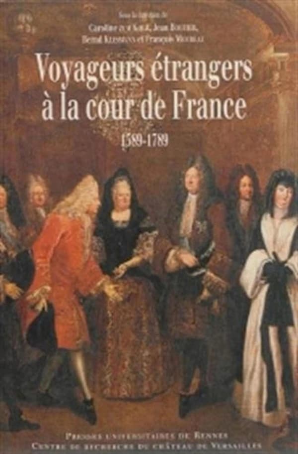 Voyageurs étrangers à la cour de France : 1589-1789 : regards croisés