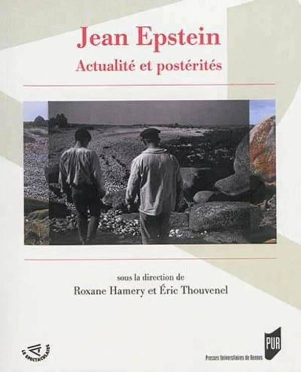 Jean Epstein : actualité et postérités, [actes du colloque, Rennes, Université Rennes 2, 17-19 octobre 2013]