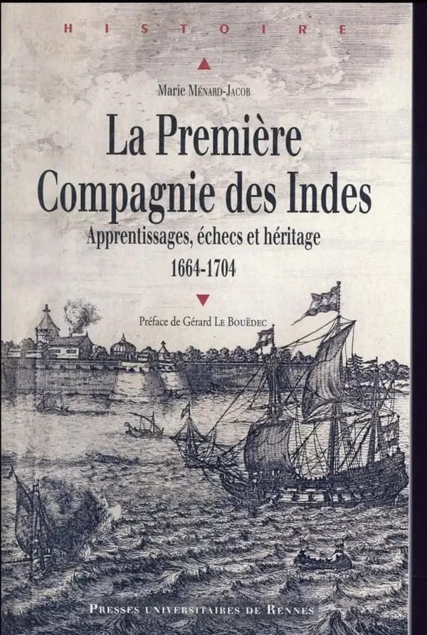 La première Compagnie des Indes : 1664-1704 : apprentissages, échecs et héritage