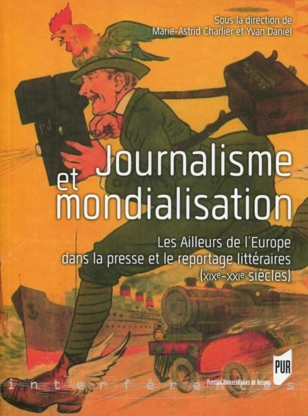 Journalisme et mondialisation : les ailleurs de l'Europe dans la presse et le reportage littéraires, XIXe-XXIe siècles