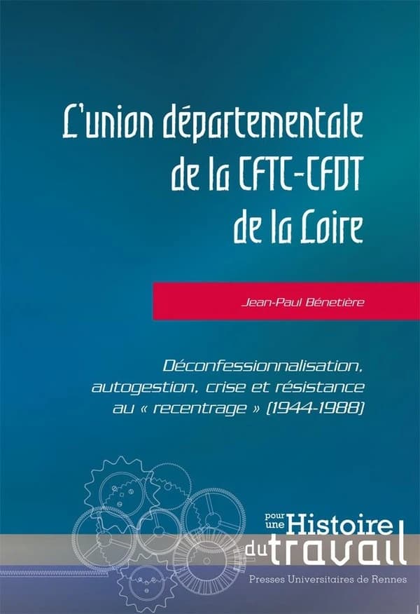 L'Union départementale de la CFTC-CFDT de la Loire : déconfessionnalisation, autogestion, crise et résistance au recentrage, 1944-1988