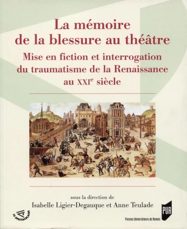 La mémoire de la blessure au théâtre : mise en fiction et interrogation du traumatisme de la Renaissance au XXIe siècle