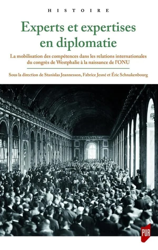 Experts et expertises en diplomatie : la mobilisation des compétences dans les relations internationales du congrès de Westphalie à la naissance de l'ONU