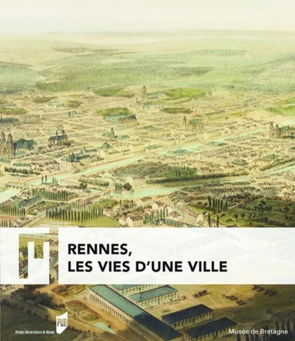 Rennes, les vies d'une ville : [exposition, Rennes, Musée de Bretagne, 20 octobre 2018-25 août 2019]