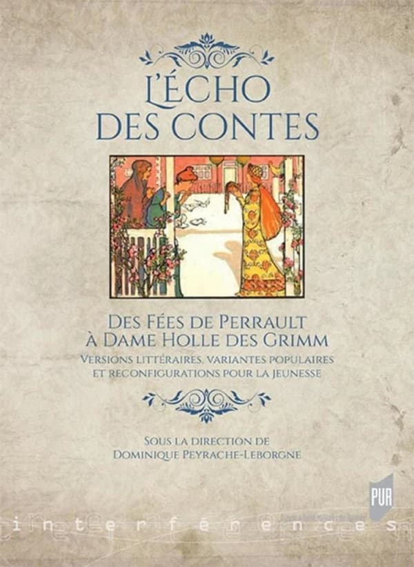 L'écho des contes : des "Fées" de Perrault à "Dame Holle" des Grimm : versions littéraires, variantes populaires et reconfigurations pour la jeunesse