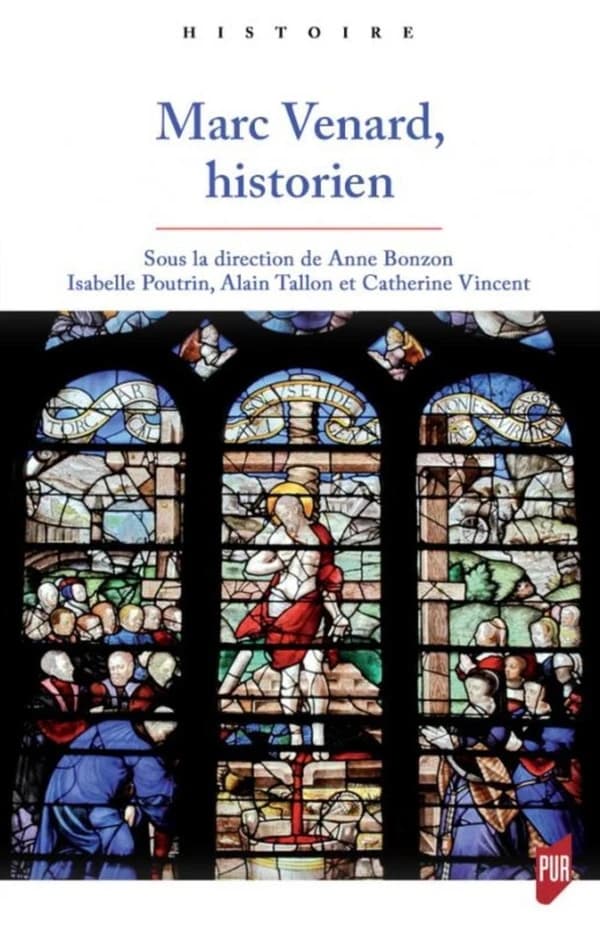 Marc Venard, historien : actes du colloque tenu a l'Université Paris-Nanterre et à l'Académie de Rouen les 14 et 15 octobre 2016