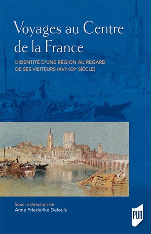 Voyages au Centre de la France : l'identité d'une région au regard de ses visiteurs, XVIe-XXe siècle