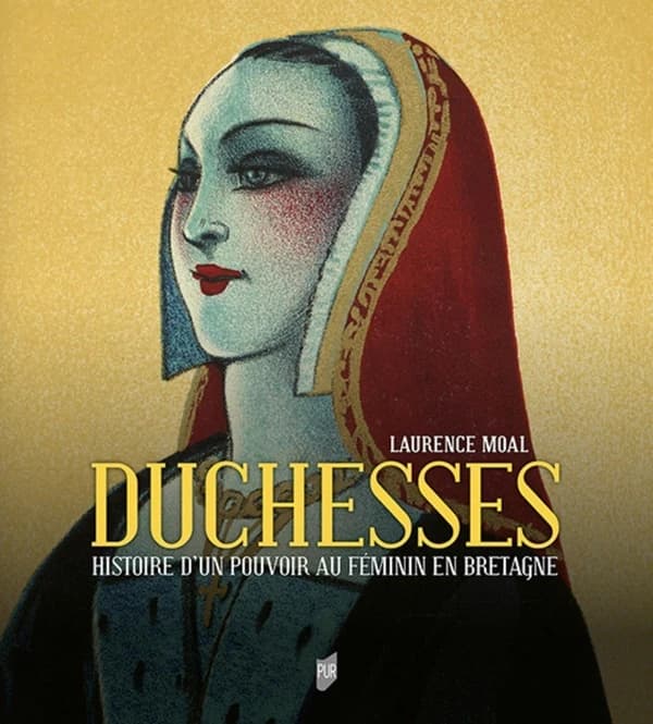 Duchesses : histoire d'un pouvoir au féminin en Bretagne : les duchesses de Bretagne de Roscille d'Anjou à Anne de Bretagne, Xe-XVIe siècle