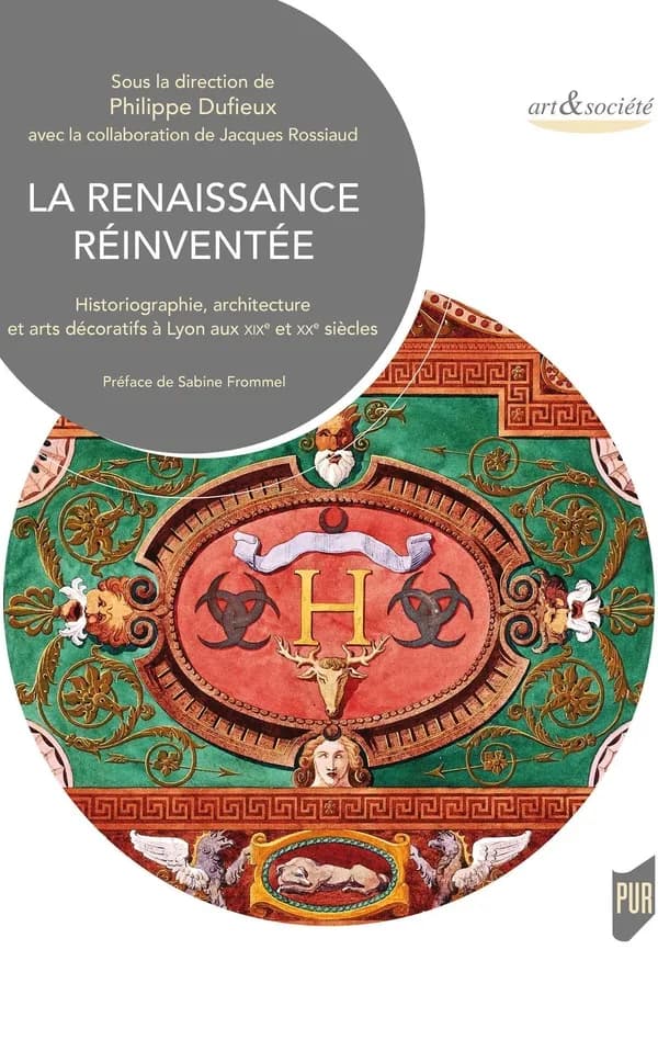 La Renaissance réinventée : historiographie, architecture et arts décoratifs à Lyon aux XIXe et XXe siècles : actes du colloque qui s'est déroulé les 6 et 7 octobre au Musée des beaux-arts de Lyon
