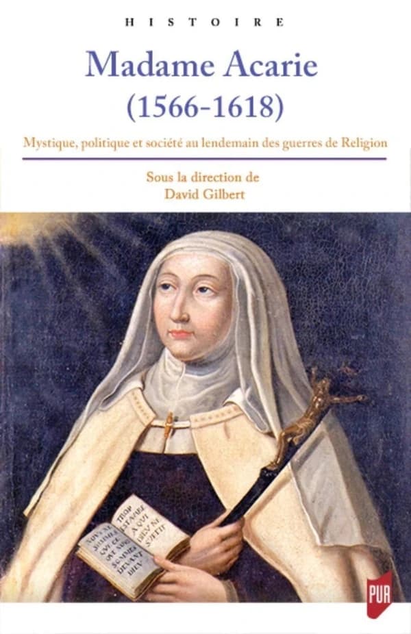 Madame Acarie, 1566-1618 : mystique, politique et société au lendemain des guerres de religion