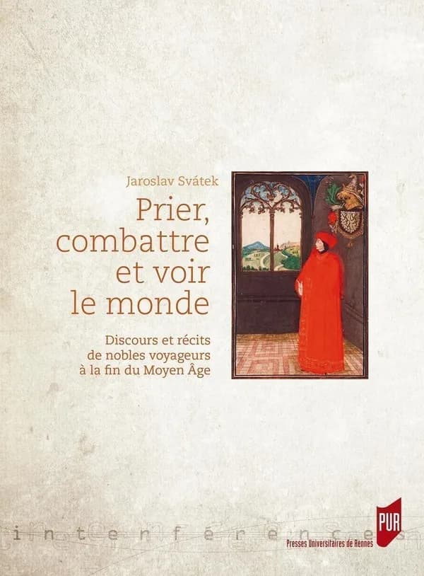 Prier, combattre et voir le monde : discours et récits de nobles voyageurs à la fin du Moyen âge
