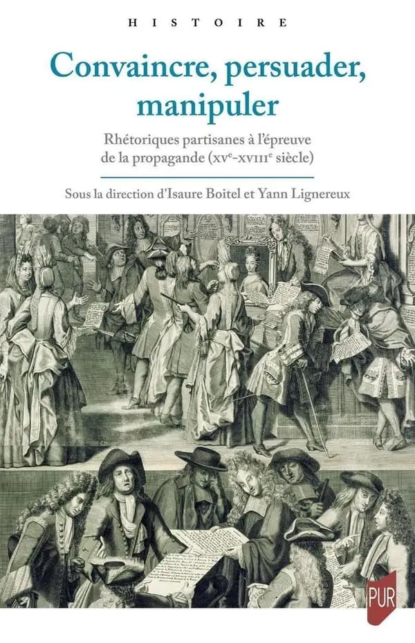 Convaincre, persuader, manipuler : rhétoriques partisanes à l'épreuve de la propagande, XVe-XVIIIe siècle