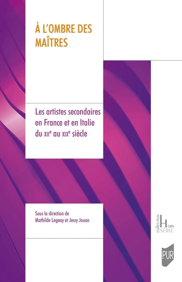 À l'ombre des maîtres : les artistes secondaires en France et en Italie du XIIe au XIXe siècle