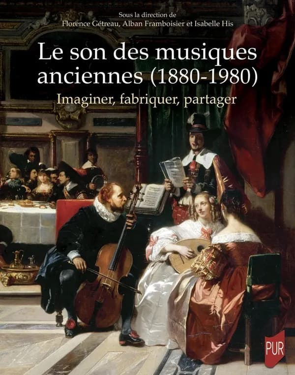 Le son des musiques anciennes, 1880-1980 : imaginer, fabriquer, partager