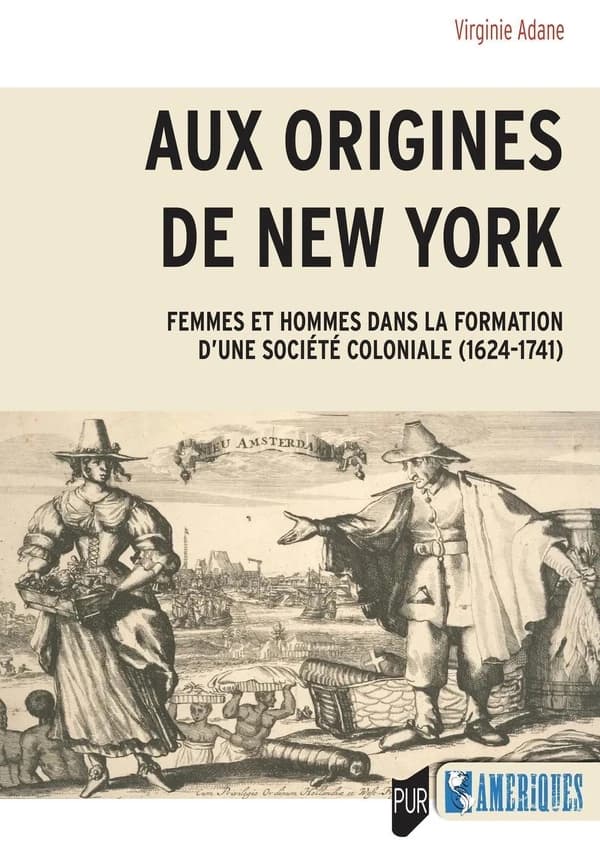 Aux origines de New York : femmes et hommes dans la formation d'une société coloniale, 1624-1741